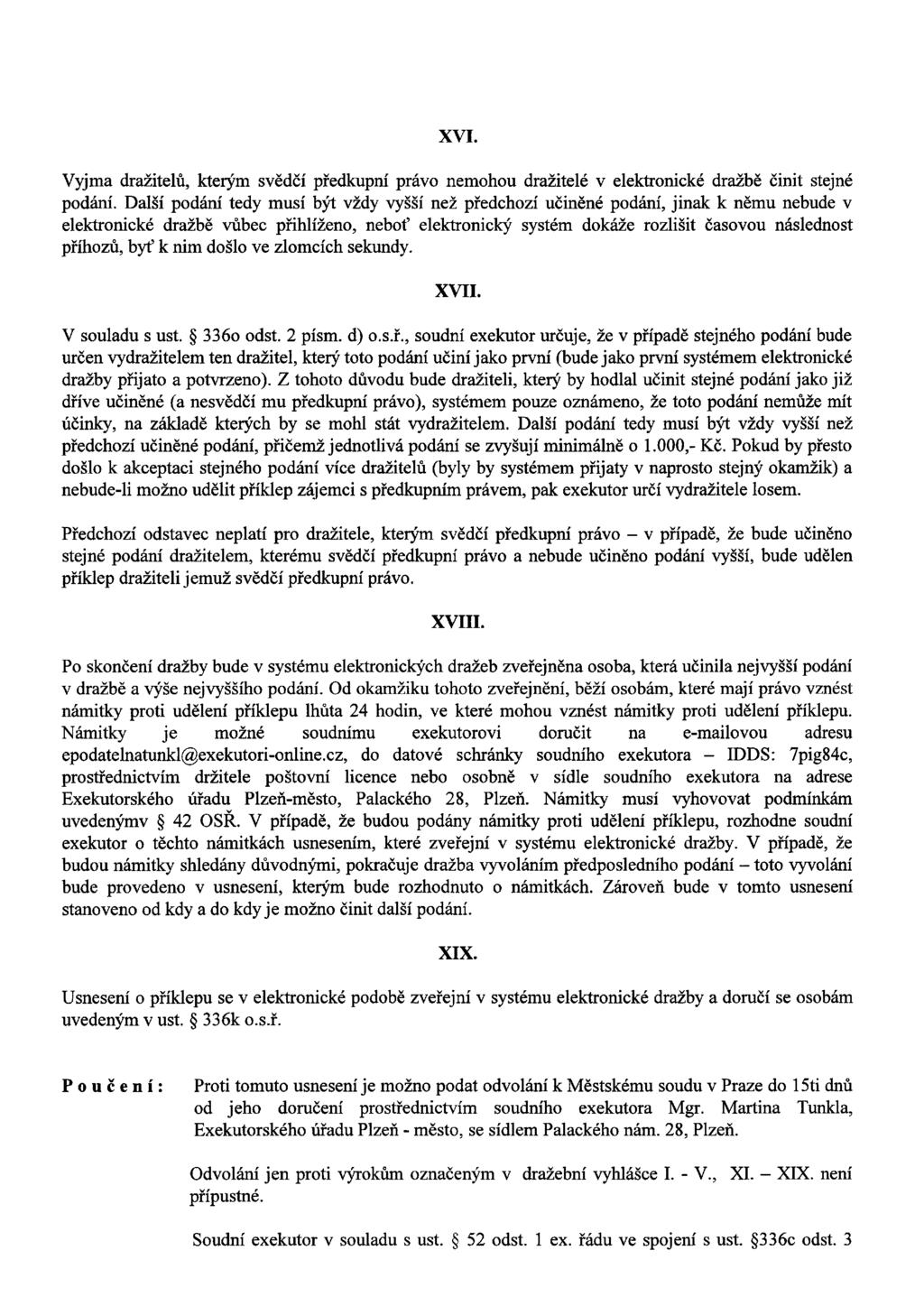 XVI. Vyjma dražitelů, kterým svědčí předkupní právo nemohou dražitelé V elektronické dražbě činit stejné podání.