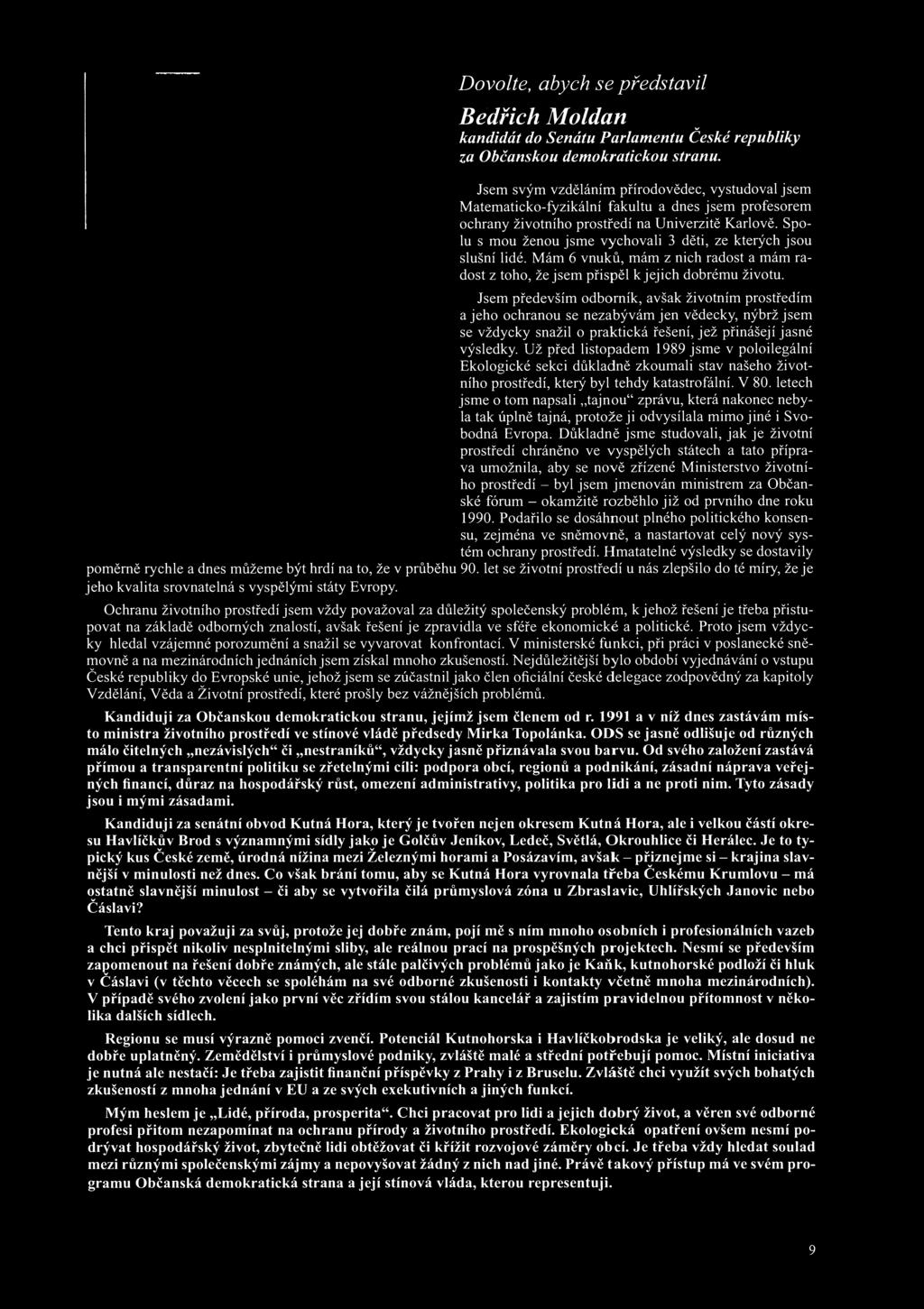 Spolu s mou ženou jsme vychovali 3 děti, ze kterých jsou slušní lidé. Mám 6 vnuků, mám z nich radost a mám radost z toho, že jsem přispěl k jejich dobrému životu.