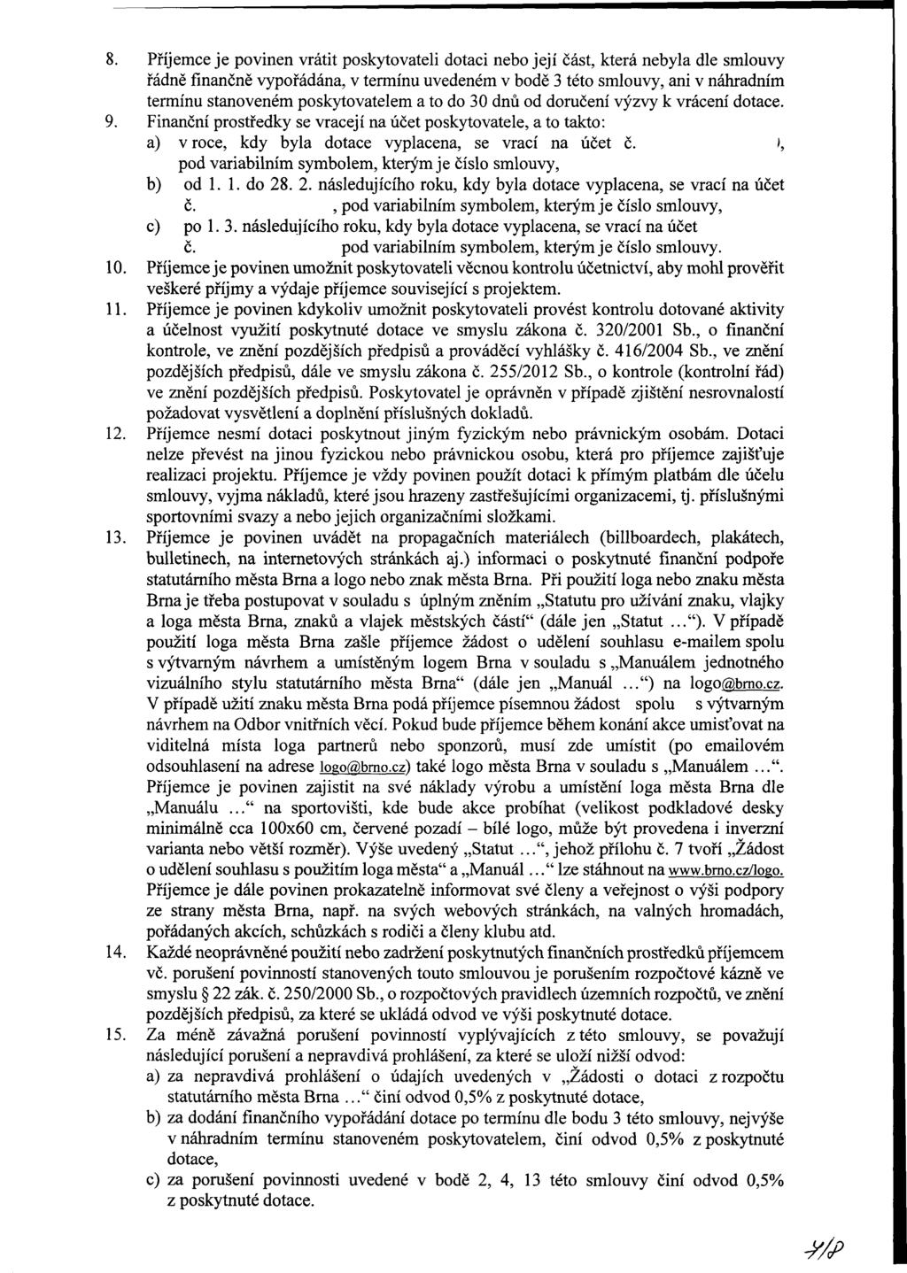 8. Příjemce je povinen vrátit poskytovateli dotaci nebo její část, která nebyla dle smlouvy řádně finančně vypořádána, v termínu uvedeném v bodě 3 této smlouvy, ani v náhradním termínu stanoveném