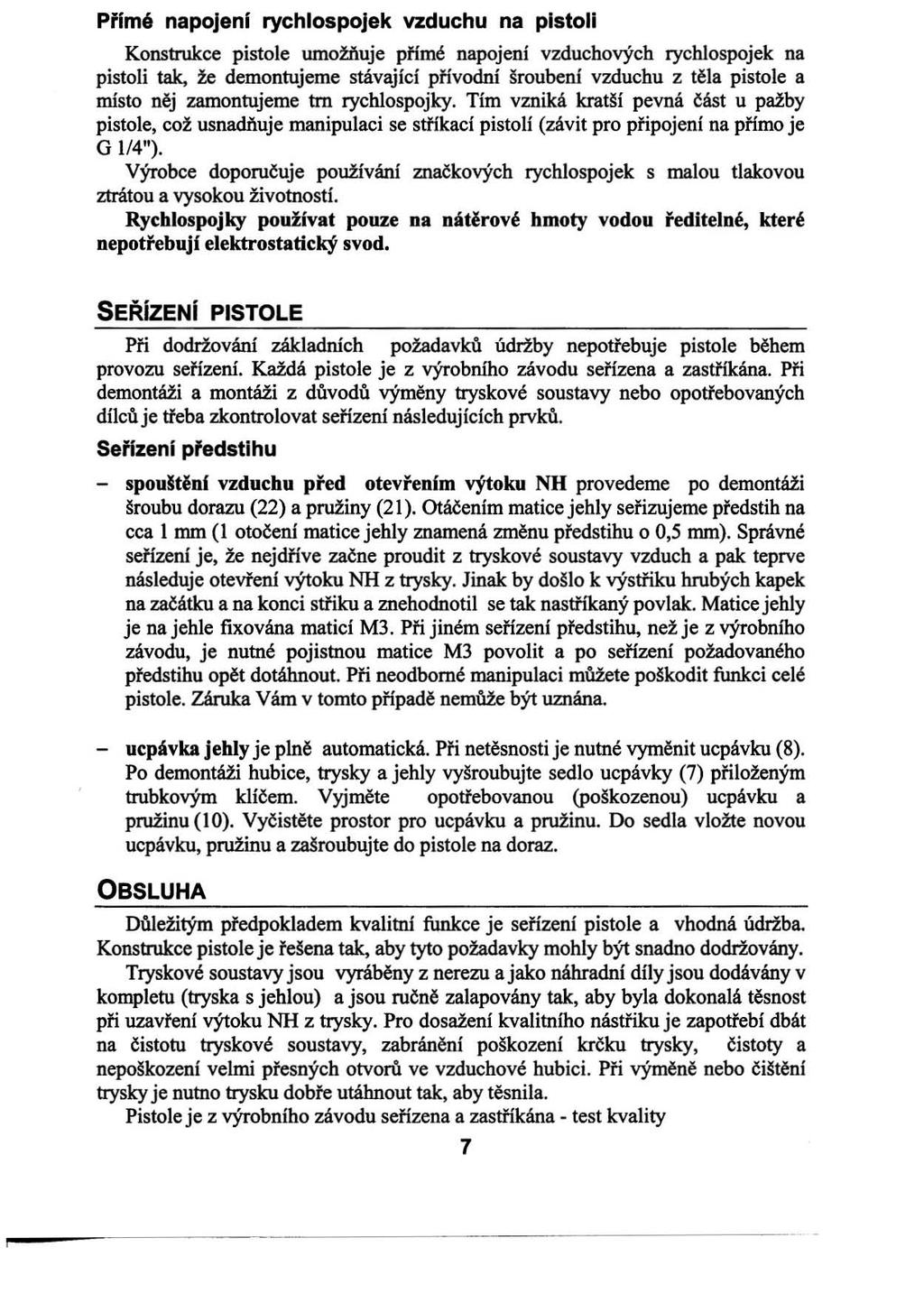 Přimě napojeni rychlospojek vzduchu na pistoli Konstrukce pistole umožňuje pflmé napojení vzduchových rychlospojek na pistoli tak, že demontujeme stávající pflvodní šroubení vzduchu z těla pistole a