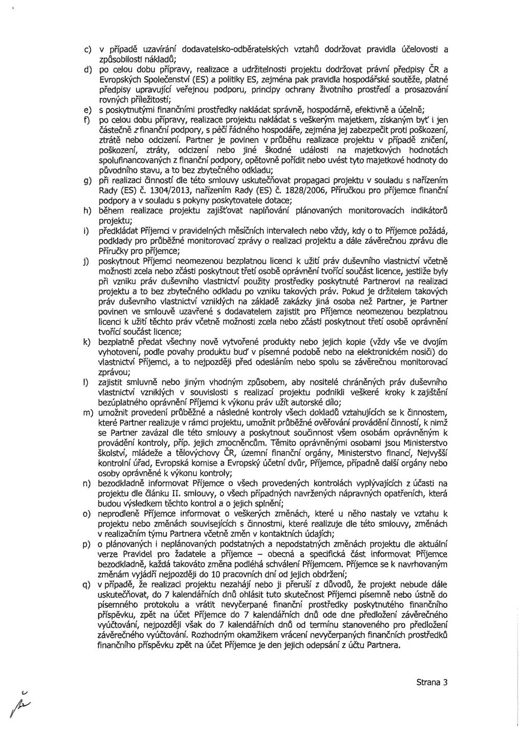 c) v případě uzavírání dodavatelsko-odběratelských vztahů dodržovat pravidla účelovosti a způsobilostí nákladů; d) po celou dobu přípravy, realizace a udržitelnosti projektu dodržovat právní předpisy