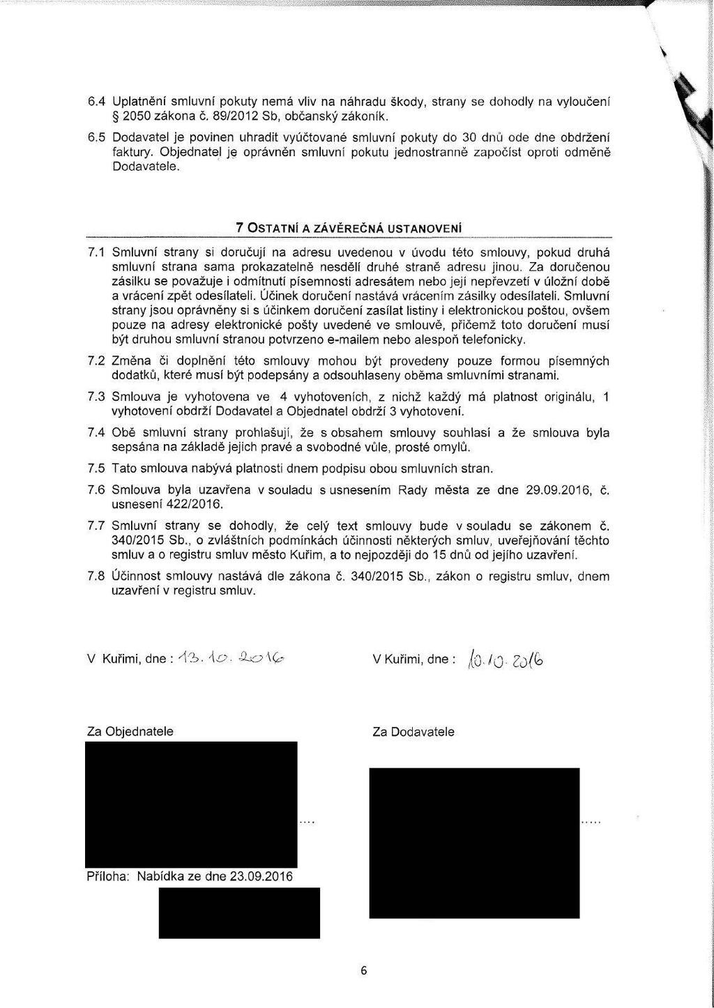 w V 6.4 Uplatnění smluvní pokuty nemá vliv na náhradu škody, strany se dohodly na vyloučení 2050 zákona č. 89/2012 Sb, občanský zákoník. 6.5 Dodavatel je povinen uhradit vyúčtované smluvní pokuty do 30 dnů ode dne obdržení faktury.