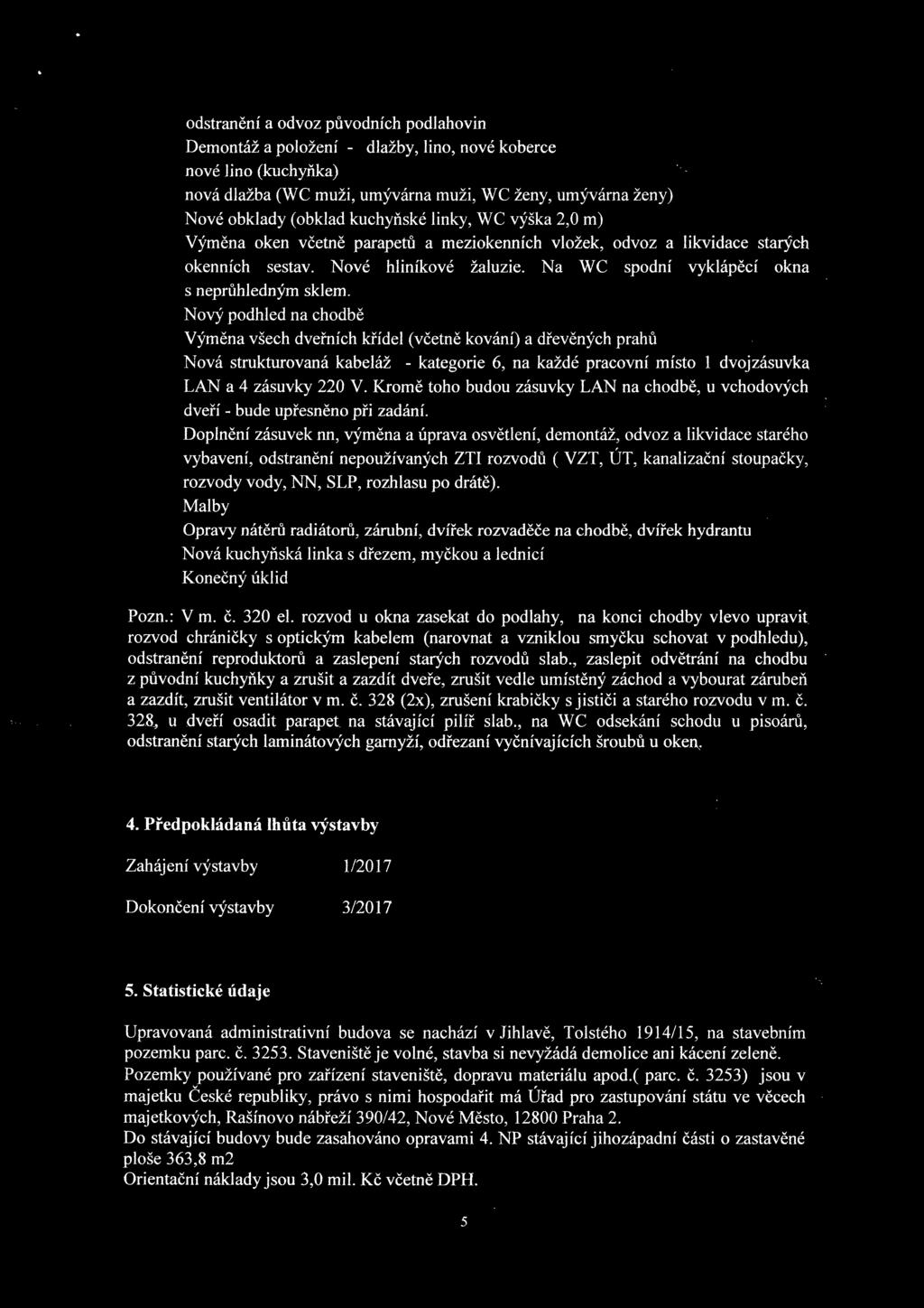 Nvý pdhled na chdbě Výměna všech dveřních křídel (včetně kvání) a dřevěných prahů Nvá strukturvaná kabeláž - kategrie 6, na každé pracvní míst 1 dvjzásuvka LAN a 4 zásuvky 220 V.