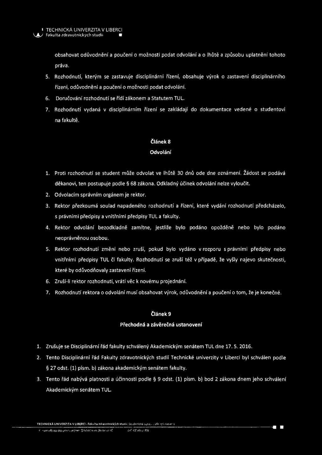 Doručování rozhodnutí se řídí zákonem a Statutem TUL. 7. Rozhodnutí vydaná v disciplinárním řízení se zakládají do dokumentace vedené o studentovi na fakultě. Článek 8 Odvolání 1.