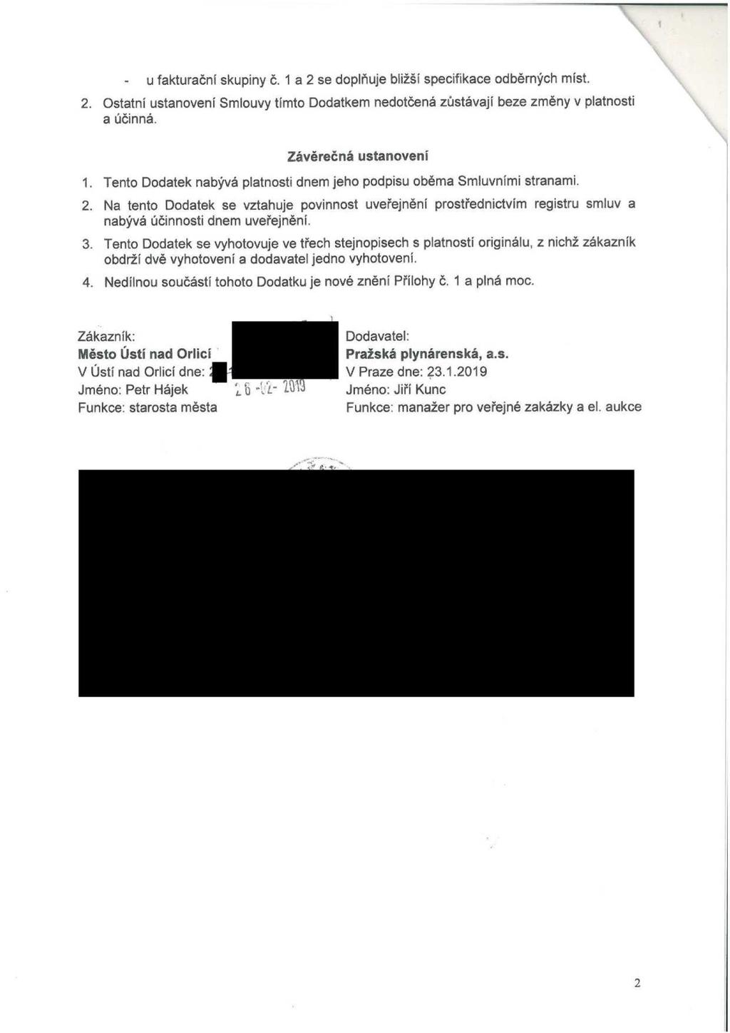 - u fakturační skupiny č. 1 a 2 se doplňuje bližší specifikace odběrných míst. 2. Ostatní ustanoveni Smlouvy tímto Dodatkem nedotčená zůstávají beze změny v platnosti a účinná. Závěrečná ustanovení 1.