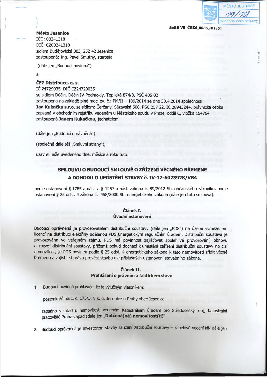 MĚSTO JESENICE evidenční číslo smlouvy Město Jesenice IČO: 00241318 DIČ: CZ00241318 sídlem Budějovická 303, 252 42 Jesenice zastoupená: Ing.