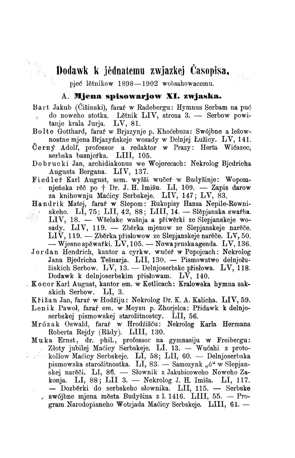 Dodawk k jědnatemu zwjazkej Časopisa. pjeć lětnikow 1898 1902 wobsahowacemu. A. Mjena spisowarjow XI. zwjaska. Bart Jakub (Ćišinski), faraŕ w Radebergu: Hymnus Serbam na puć do noweho stotka.
