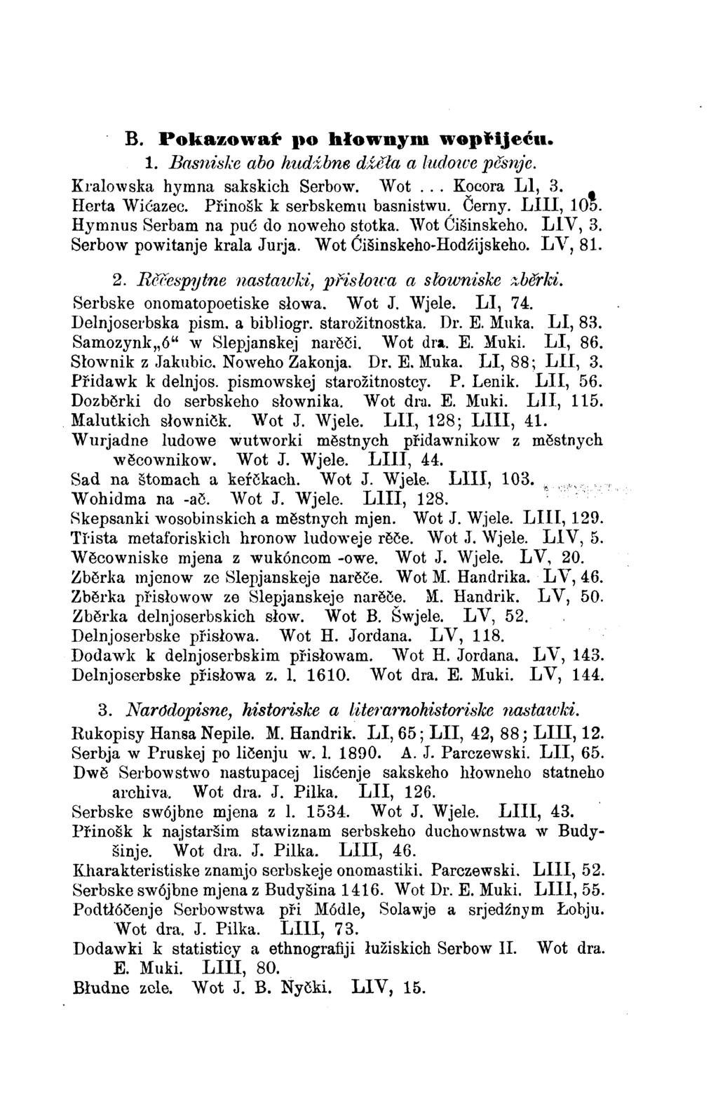 B. Pokazowaŕ po hłownym wopřijeću. 1. Basniske abo hudźbne dźěła a ludowe pěsnje. Kralowska hymna sakskich Serbow. Wot... Kocora LI, 3. Herta Wićazec. Přinošk k serbskemu basnistwu. Černy. LIII, 105.