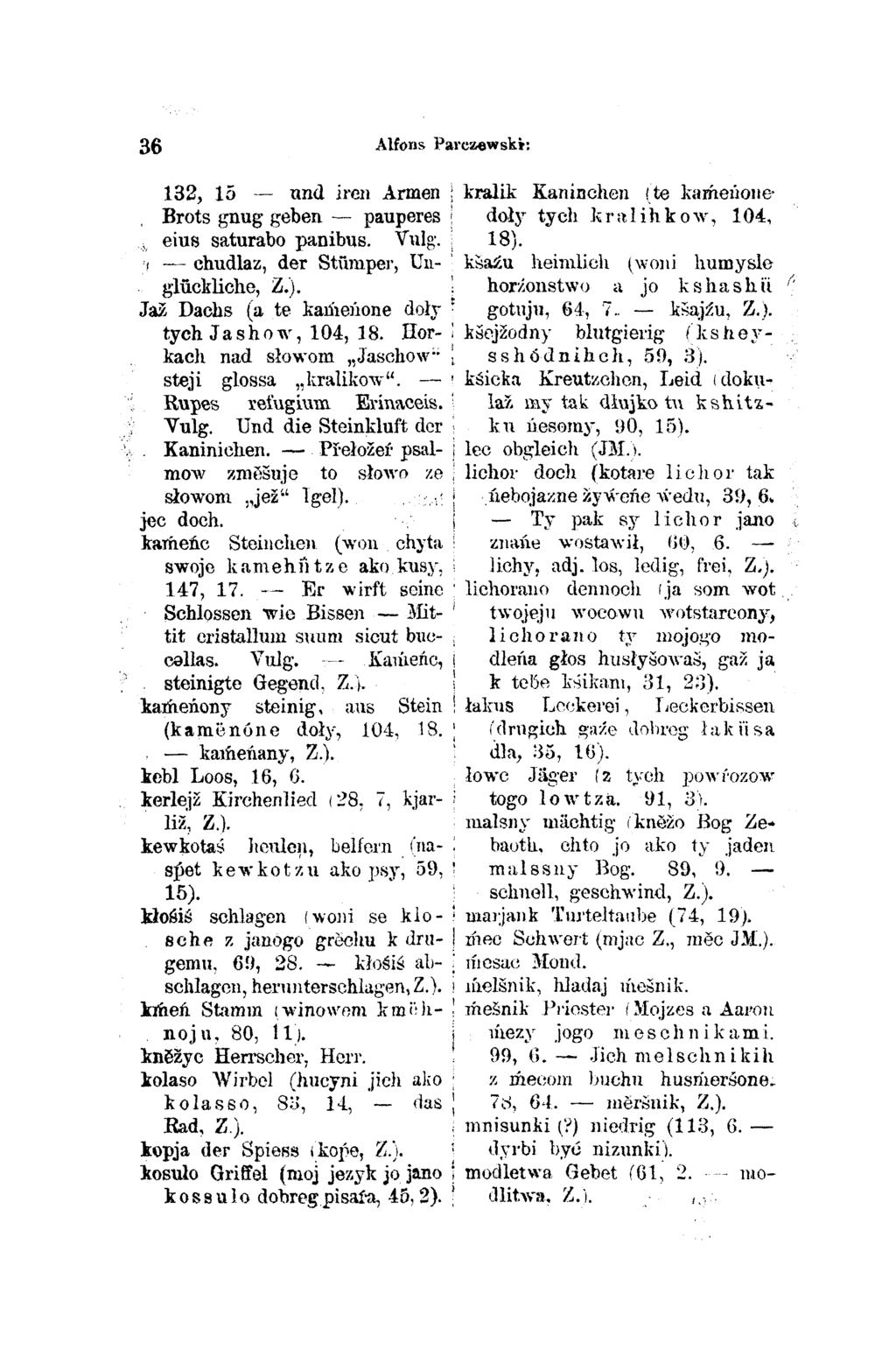 36 Alfons Parczewski: 132, 15 und iren Armen Brots gnug geben pauperes eius saturabo panibus. Vulg. chudlaz, der Stümper, Un glückliche, Z.). Jaž Dachs (a te ka eńone doły tych Jashow, 104, 18.
