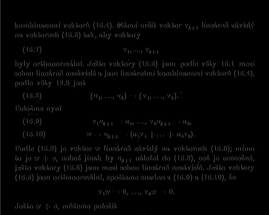 10) w = u k+1 (a 1 v 1 +... + a k v k ). Podle (15.8) je vektor w lineárně závislý na vektorech (15.6); mimo to je w + o, neboť jinak by U K+1 náležel do (15.8), což je nemožné, ježto vektory (15.