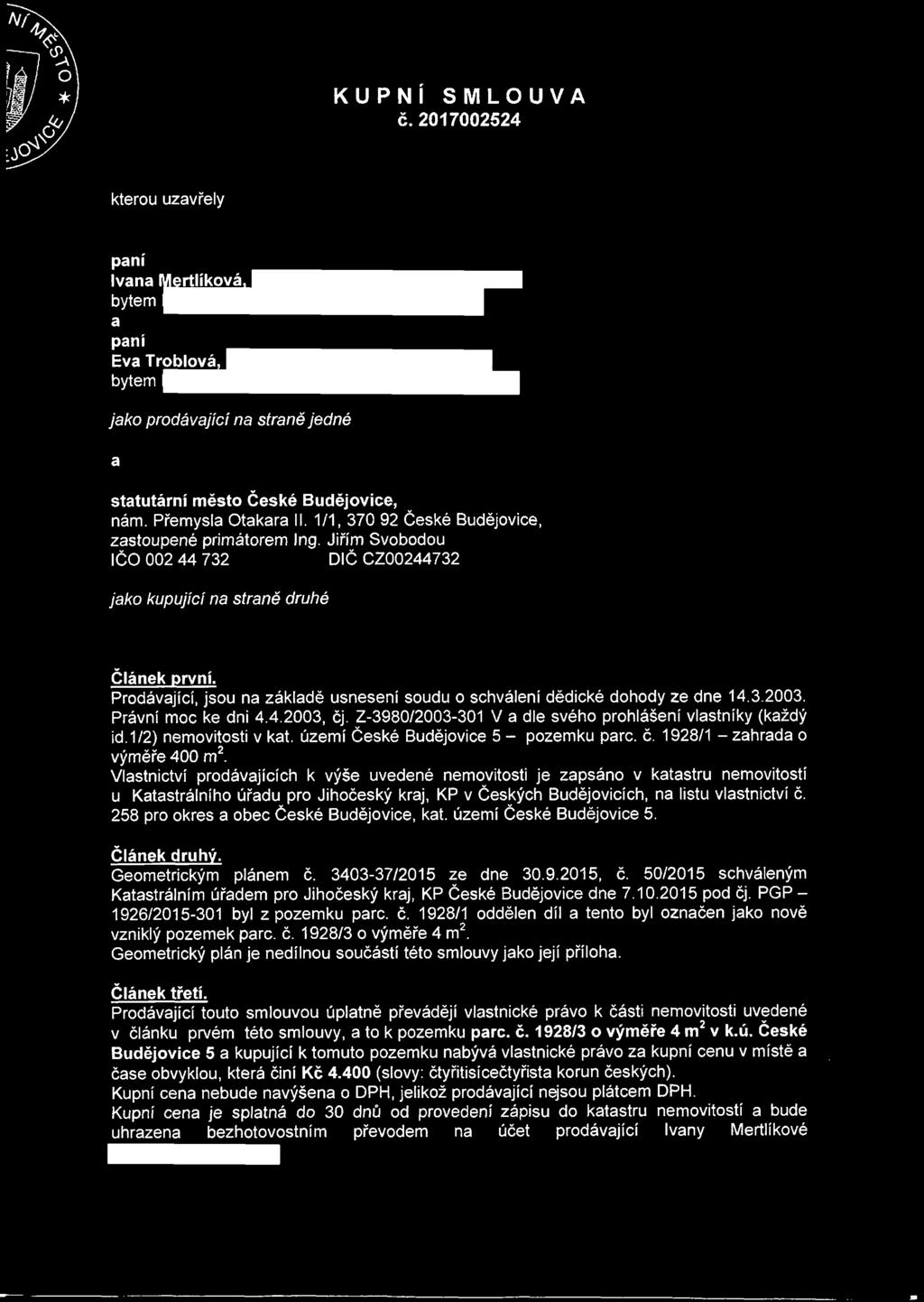 Prodávjící, jsou n zákldě usnesení soudu o schválení dědické dohody ze dne 14.3.2003. Právní moc ke dni 4.4.2003, čj. Z-3980/2003-301 V dle svého prohlášení vlstníky (kždý id. 1/2) v kt.