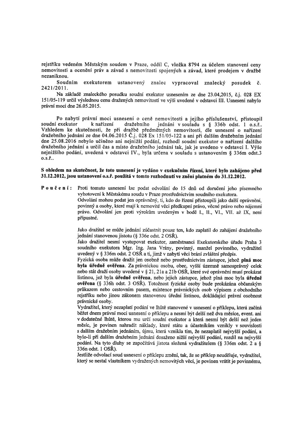 rejstříku vedeném Městským soudem v Praze, oddíl C, vložka 8794 za účelem stanovení ceny nemovitosti a ocenění práv a závad s nemovitosti spojených a závad, které prodejem v dražbě nezaniknou.
