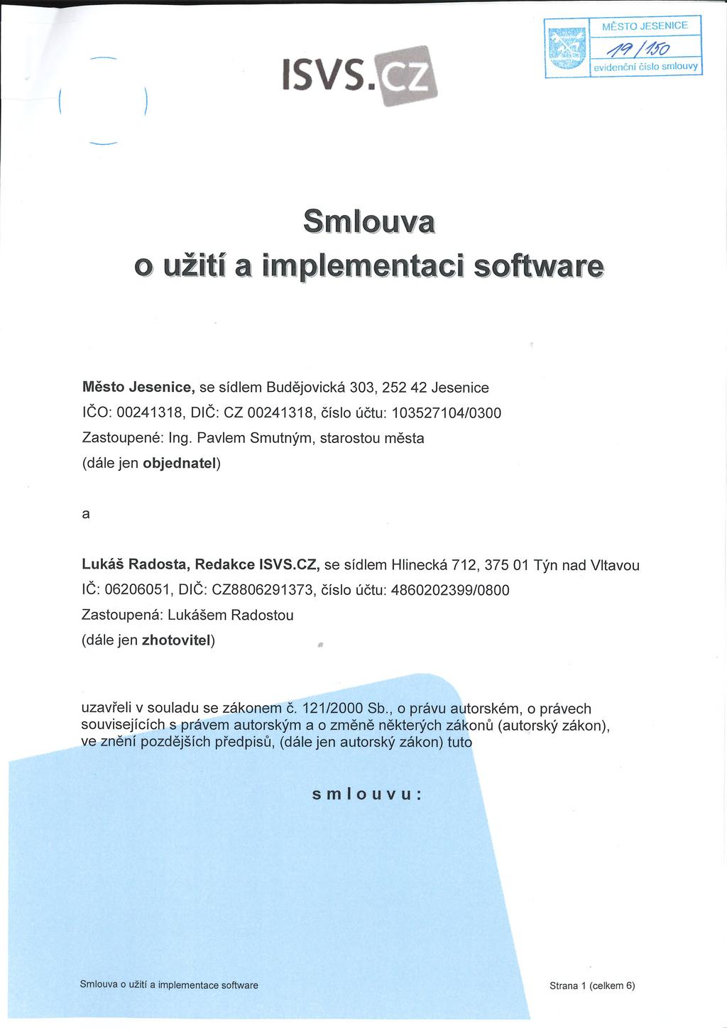 ISVS.^ MĚSTO JESENICE evidenční číslo smlouvy Smlouva o užití a implementaci software Město Jesenice, se sídlem Budějovická 303, 252 42 Jesenice IČO: 00241318, DIČ: CZ 00241318, číslo