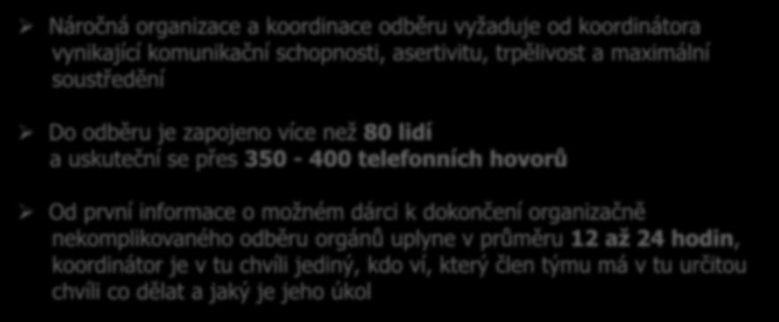 Proces koordinace odběru orgánů Náročná organizace a koordinace odběru vyžaduje od koordinátora vynikající komunikační schopnosti, asertivitu, trpělivost a maximální soustředění Do odběru je zapojeno