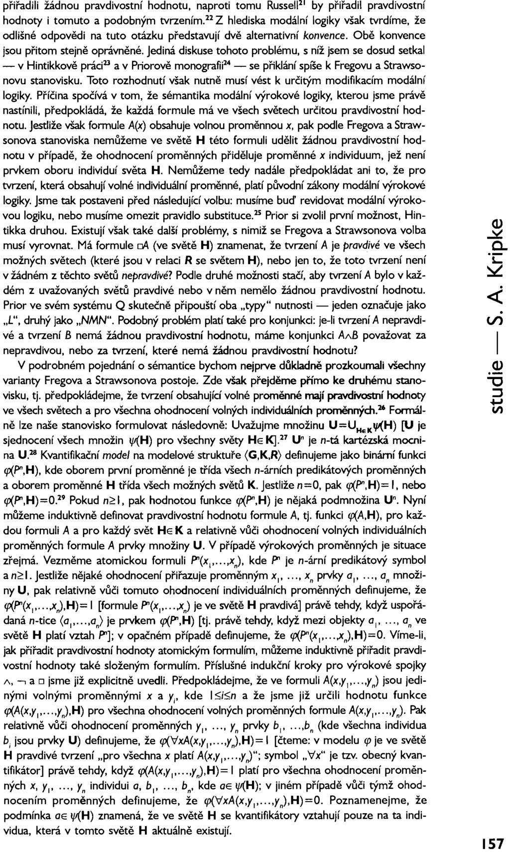 přiřadili žádnou pravdivostní hodnotu. naproti tomu Russell 21 by přiřadil pravdivostní hodnoty i tomuto a podobným tvrzením. 22 Z hlediska modální logiky však tvrdíme.