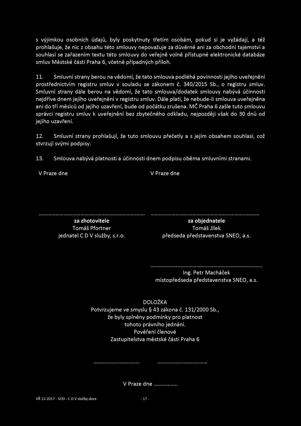 s výjimkou osobních údajů, byly poskytnuty třetím osobám, pokud si je vyžádají, a též prohlašuje, že nic z obsahu této smlouvy nepovažuje za důvěrné ani za obchodní tajemství a souhlasí se zařazením