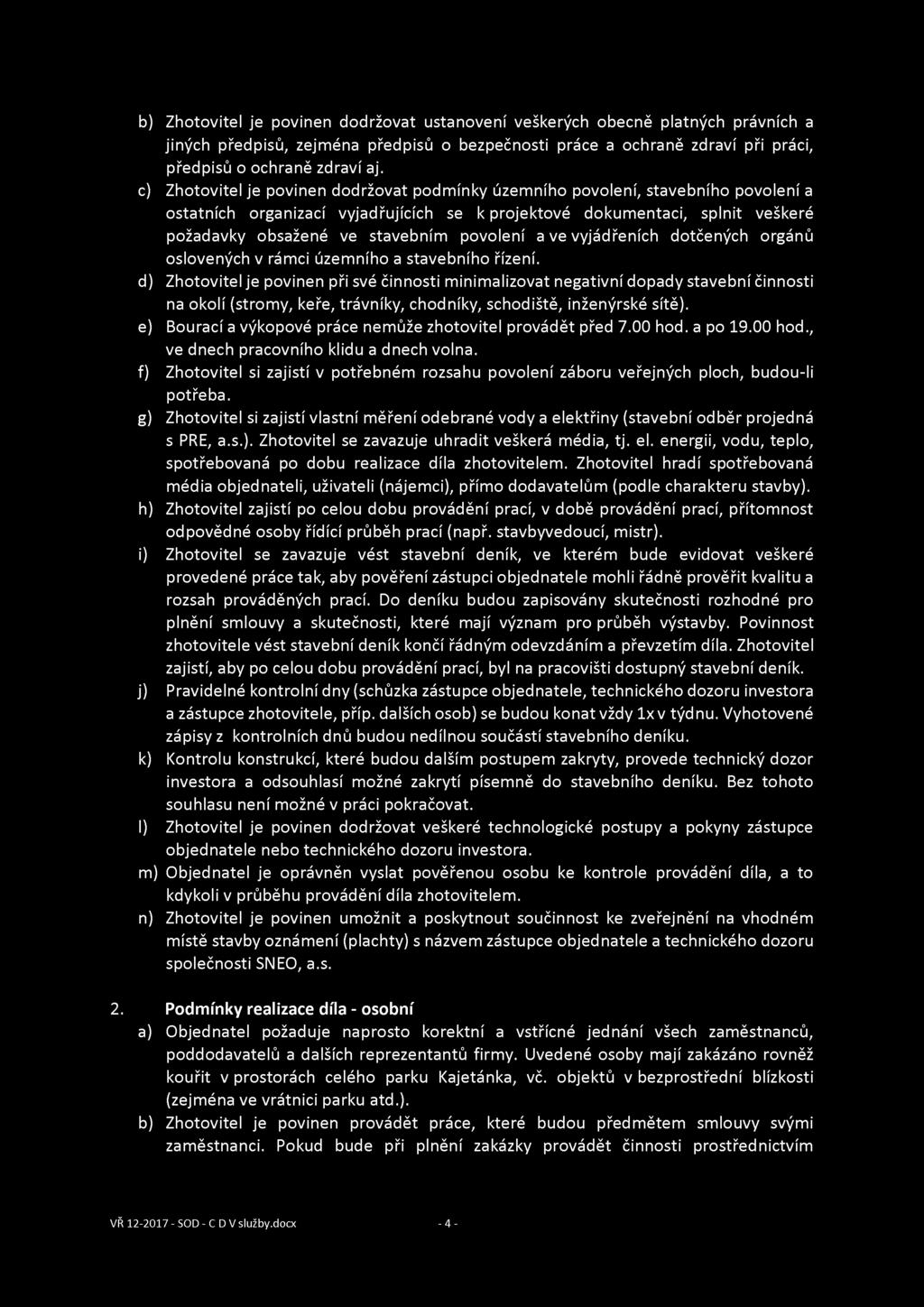 b) Zhotovitel je povinen dodržovat ustanovení veškerých obecně platných právních a jiných předpisů, zejména předpisů o bezpečnosti práce a ochraně zdraví při práci, předpisů o ochraně zdraví aj.