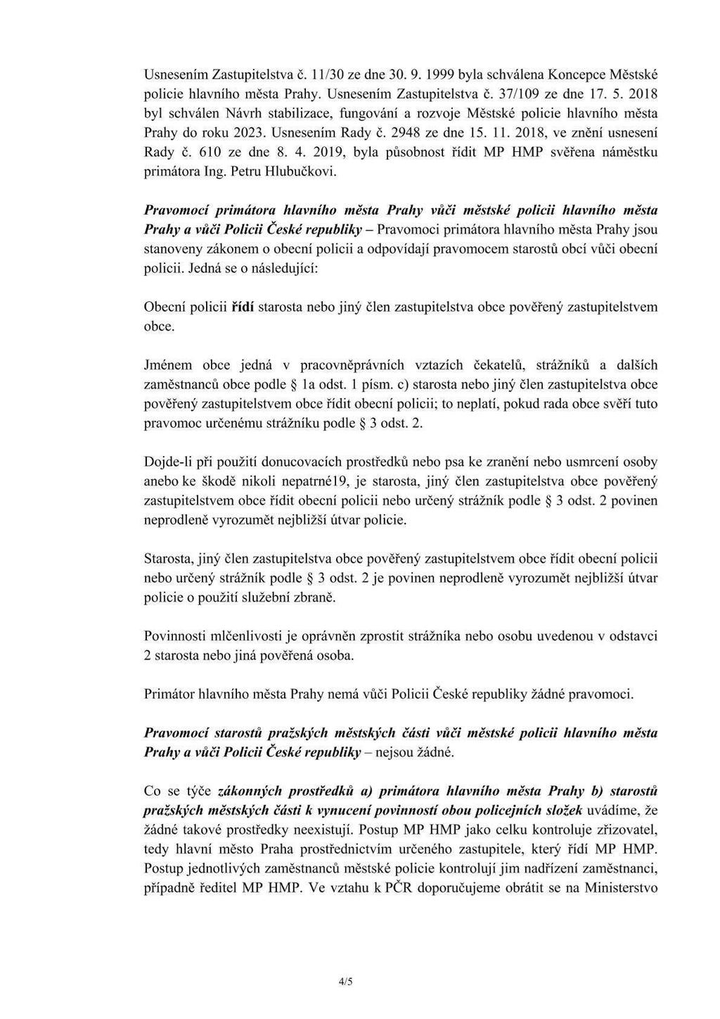 Usnesením Zastupitelstva č. 11/30 ze dne 30. 9. 1999 byla schválena Koncepce Městské policie hlavního města Prahy. Usnesením Zastupitelstva č. 37/109 ze dne 17. 5.