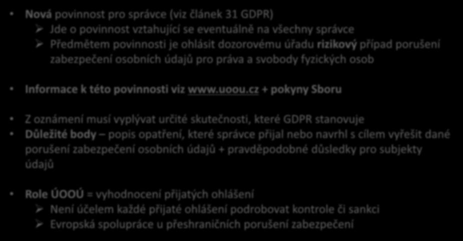 Ohlašování porušení zabezpečení osobních údajů Nová povinnost pro správce (viz článek 31 GDPR) Jde o povinnost vztahující se eventuálně na všechny správce Předmětem povinnosti je ohlásit dozorovému