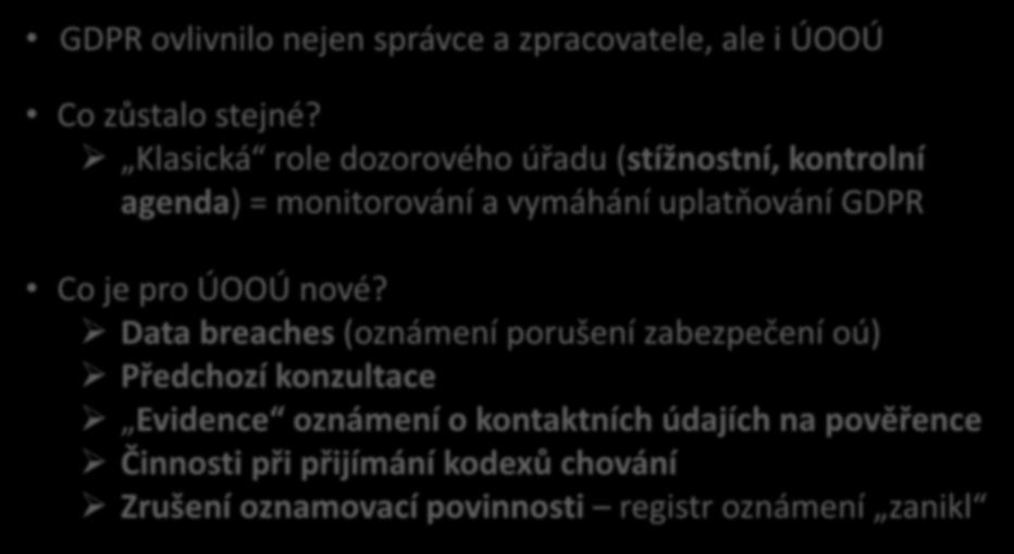 ÚOOÚ v době účinnosti GDPR GDPR ovlivnilo nejen správce a zpracovatele, ale i ÚOOÚ Co zůstalo stejné?