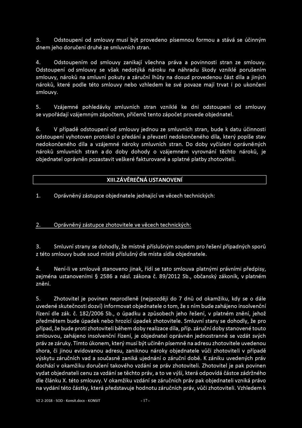 3. Odstoupení od smlouvy musí být provedeno písemnou formou a stává se účinným dnem jeho doručení druhé ze smluvních stran. 4.