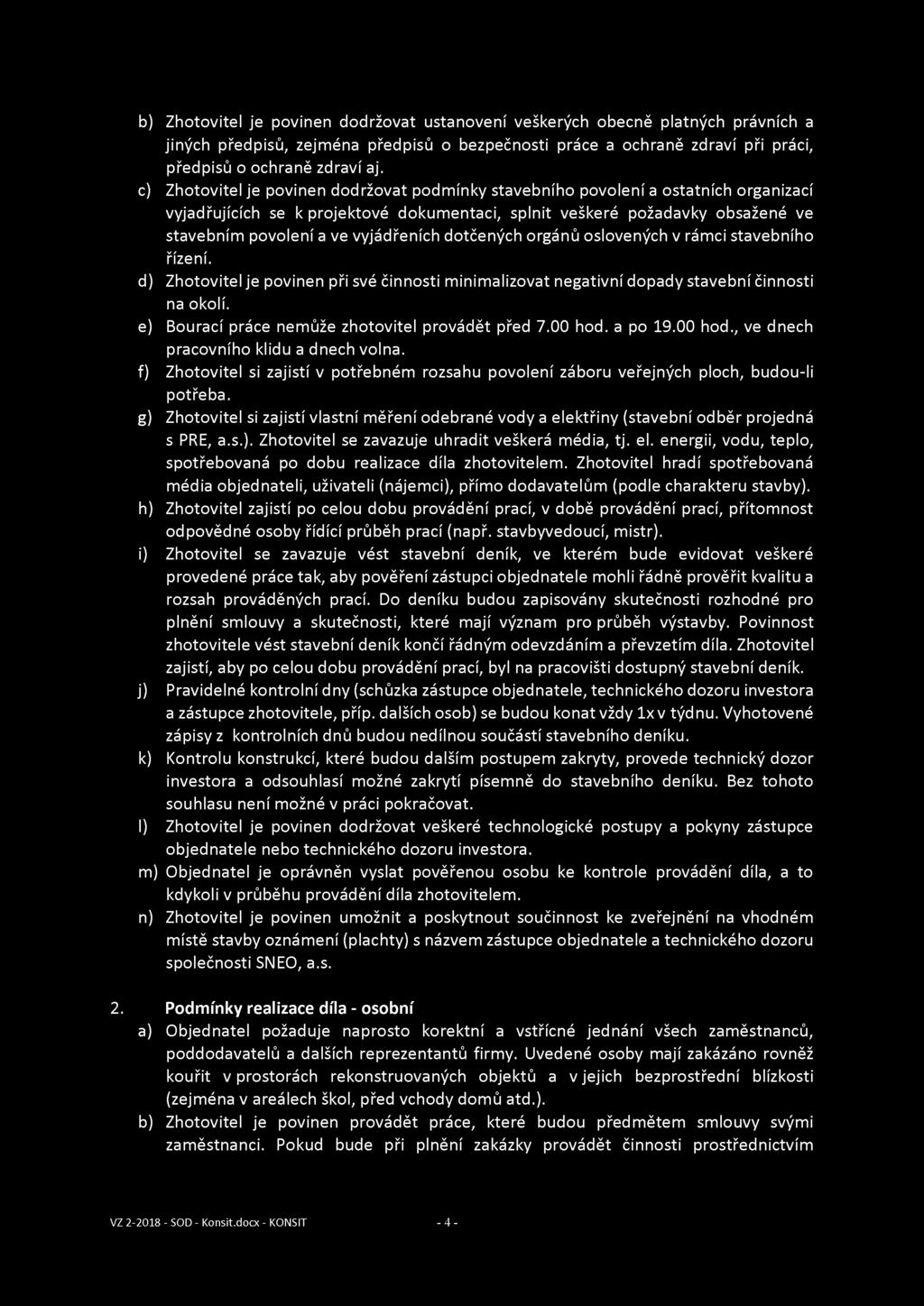 b) Zhotovitel je povinen dodržovat ustanovení veškerých obecně platných právních a jiných předpisů, zejména předpisů o bezpečnosti práce a ochraně zdraví při práci, předpisů o ochraně zdraví aj.