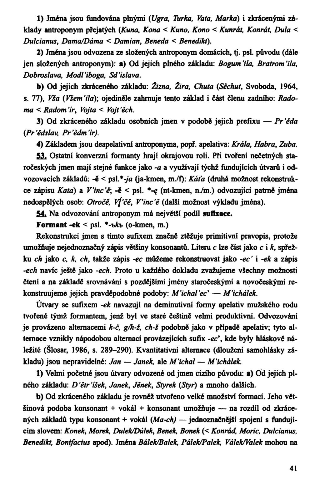 1) Jména jsou fundována plnými (Ugra, Turka, Vata, Marka) i zkrácenými základy antroponym přejatých (Kuna, Kona < Kuno, Kono < Kunrát, Konrát, Dula < Dulcianus, Dama/Dáma < Damian, Beneda < Benedikt).