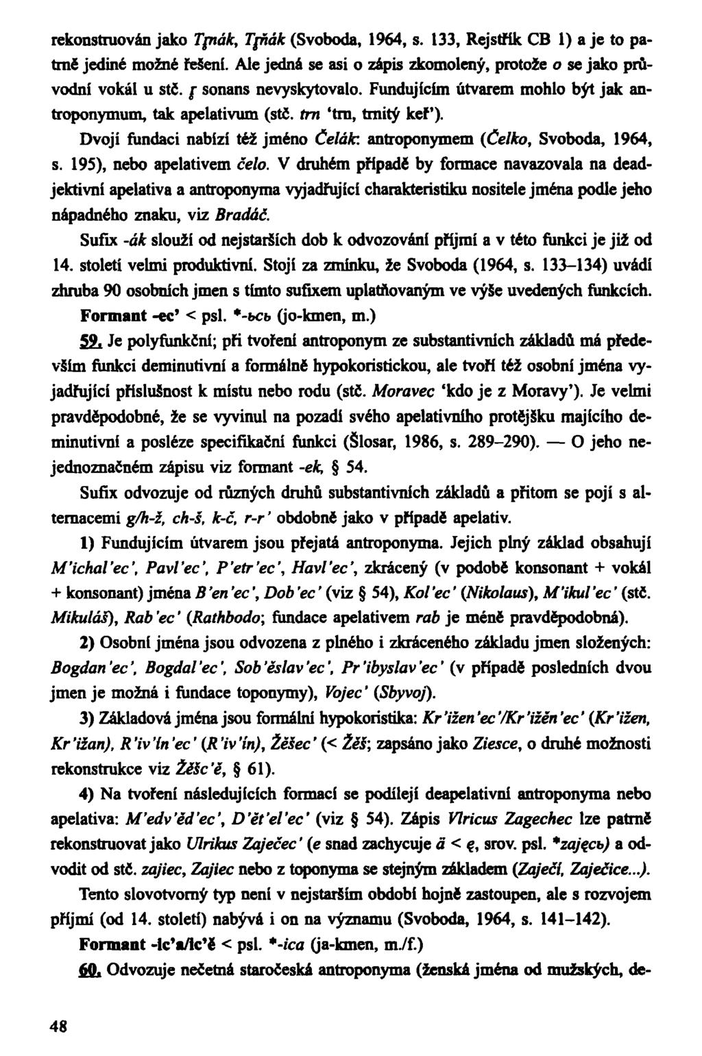 rekonstruován jako Tpiák, Tfňák (Svoboda, 1964, s. 133, Rejstřík CB 1) a je to patrně jediné možné řešení. Ale jedná se asi o zápis zkomolený, protože o se jako průvodní vokál u stč.