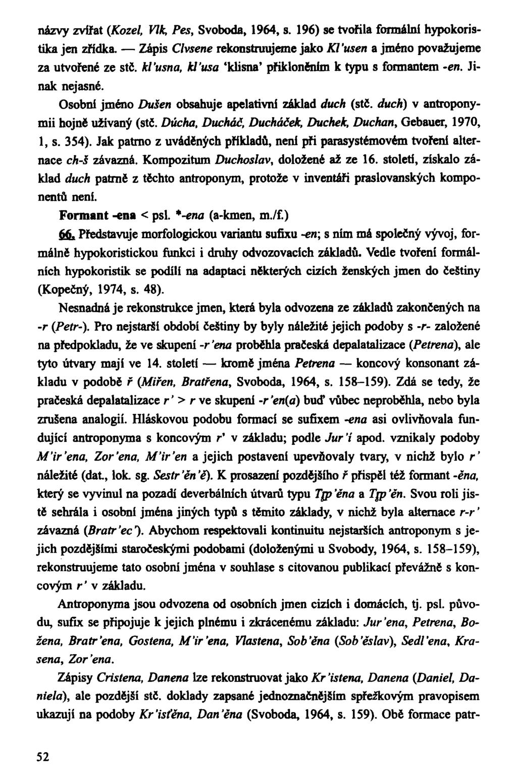 názvy zvířat (Kozel, Vlk, Pes, Svoboda, 1964, s. 196) se tvořila formální hypokoristika jen zřídka. Zápis Clvsene rekonstruujeme jako KVusen a jméno považujeme za utvořené ze stč.