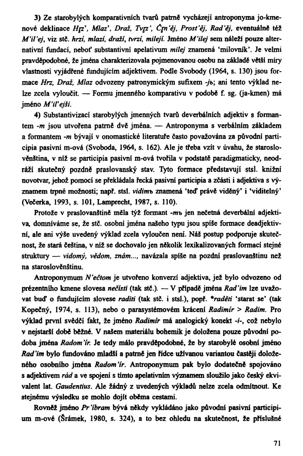 3) Ze starobylých komparativních tvarů patrně vycházejí antroponyma jo-kmenové deklinace Hp\ Mlaz\ Draž, Tvp', Čpi'ěj, Prost 'ěj, Raďěj, eventuálně též M'il'ej, viz stí.