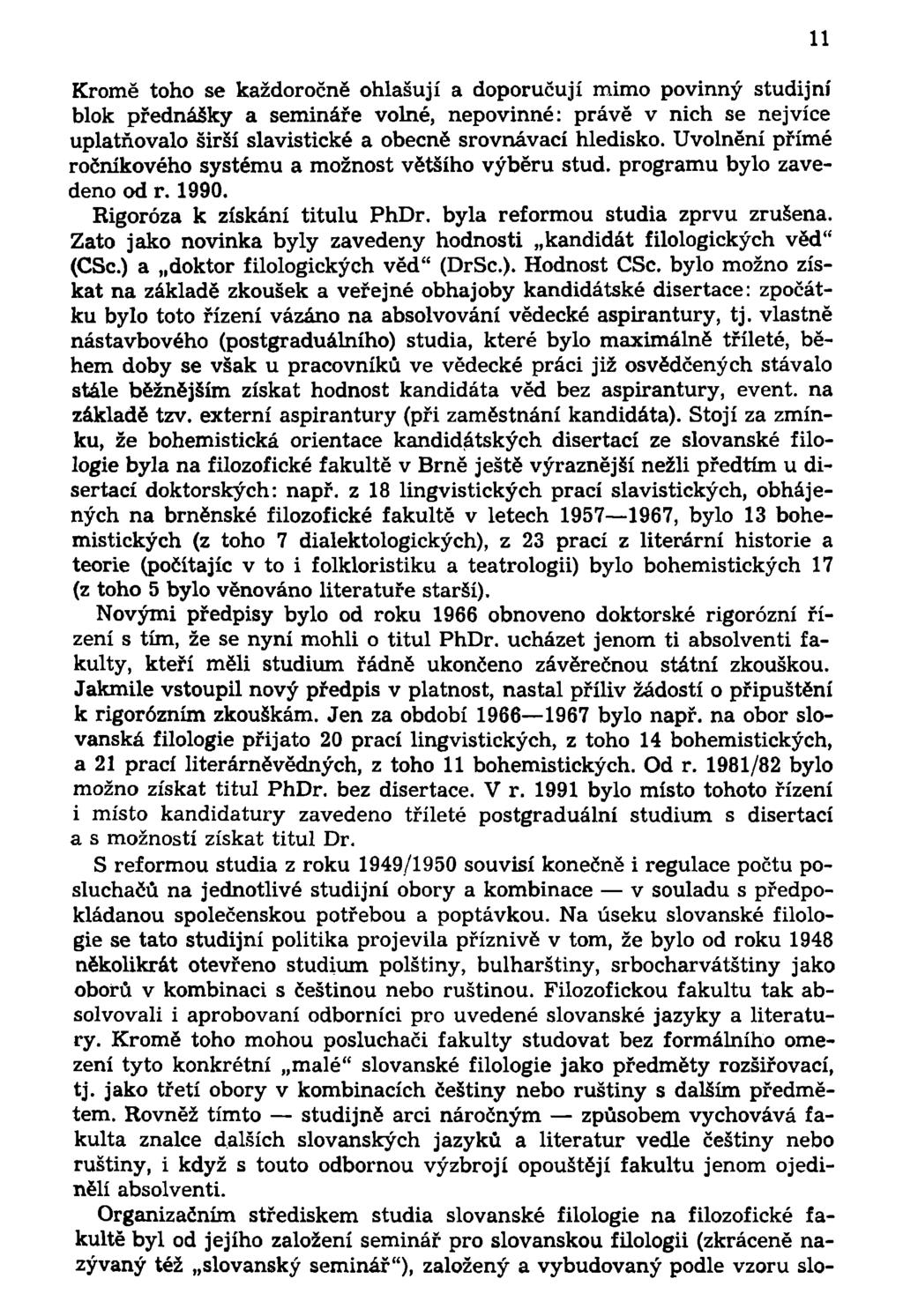Kromě toho se každoročně ohlašují a doporučují mimo povinný studijní blok přednášky a semináře volné, nepovinné: právě v nich se nejvíce uplatňovalo širší slavistické a obecně srovnávací hledisko.