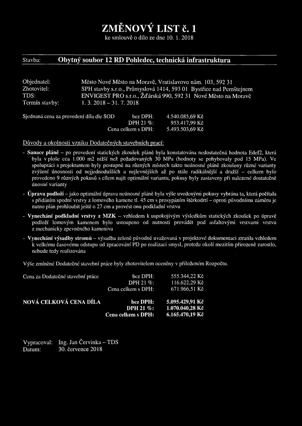 2018 Sjednaná cena za provedení díla dle SOD bez DPH DPH 21 % Cena celkem s DPH 4.540.085.69 Kč 953.417,99 Kč 5.493.503.