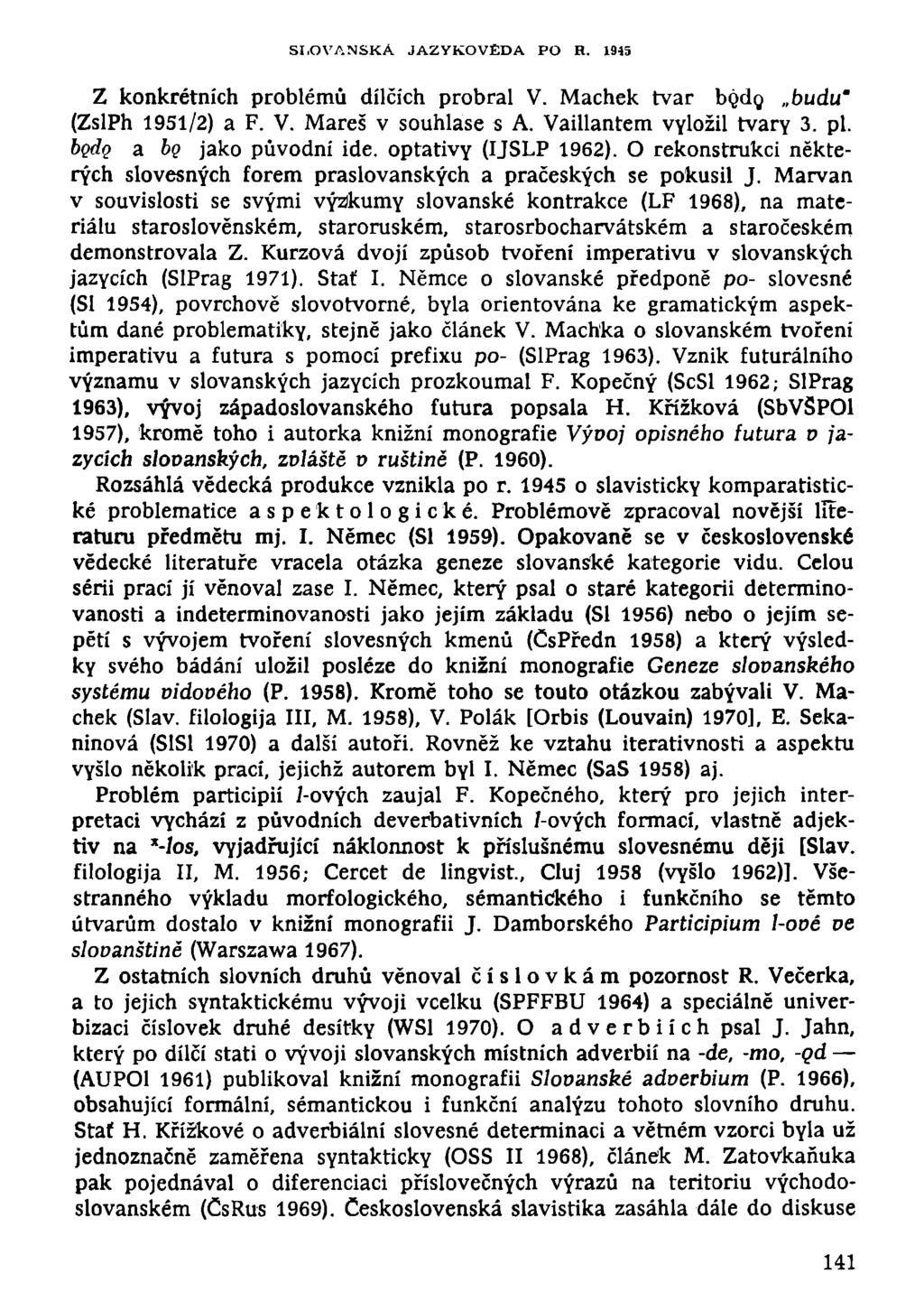 SLOVANSKÁ JAZYKOVĚDA PO H. 1945 Z konkrétních problémů dílčích probral V. Machek tvar bqdg budu' (ZslPh 1951/2) a F. V. Mareš v souhlase s A. Vaillantem vyložil tvary 3. pl.