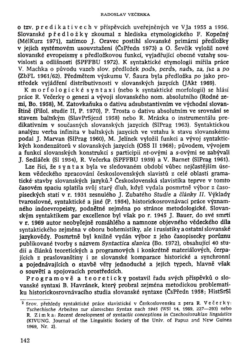 RADOSLAV VEČERKA o tzv. predikativech v příspěvcích uveřejněných ve VJa 1955 a 1956. Slovanské předložky zkoumal z hlediska etymologického F. Kopečný (MélKurz 1971), zatímco J.