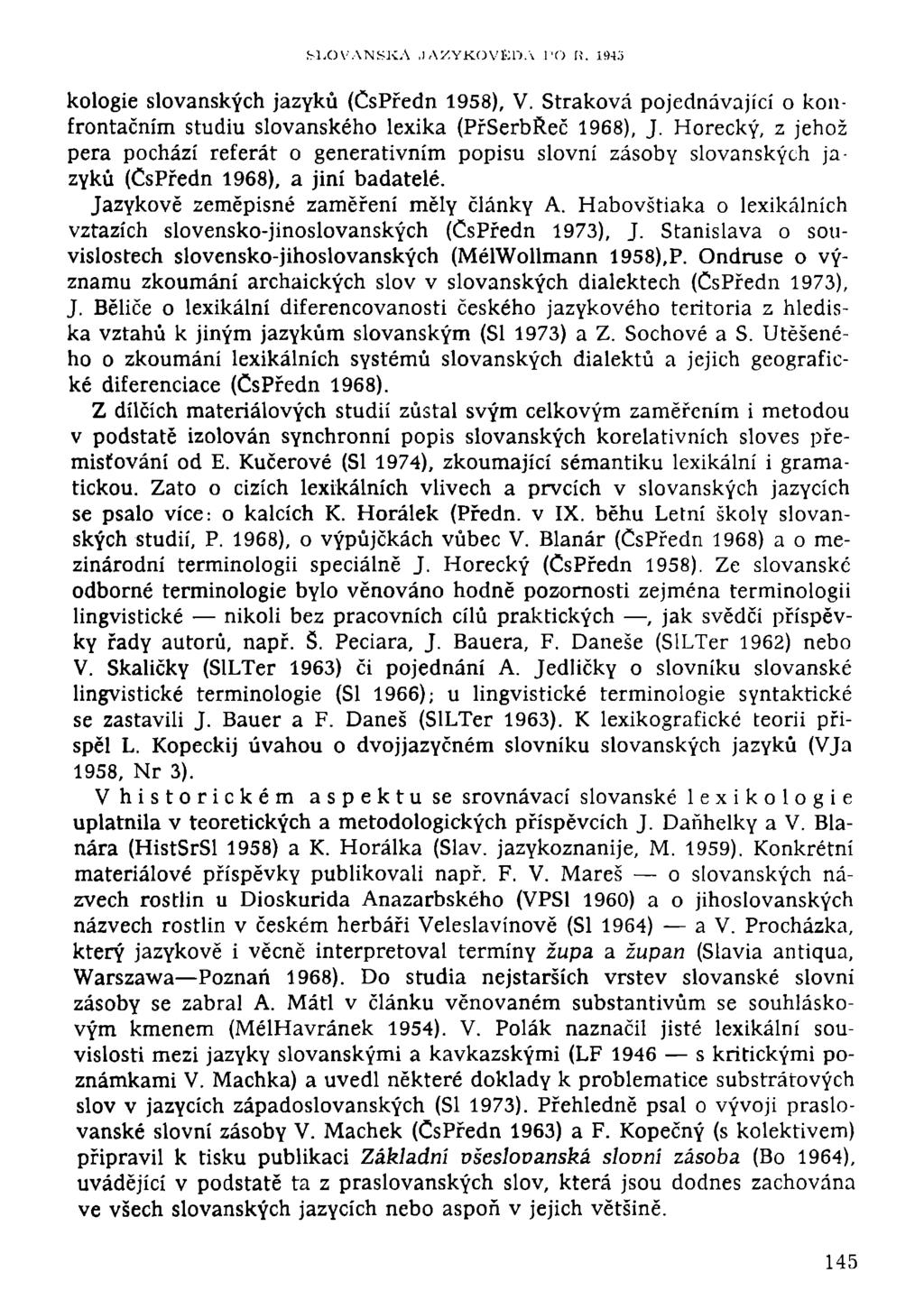 SLOVANSKÁ JAZYKOVĚDA PO ti. 1943 kologie slovanských jazyků (ČsPředn 1958), V. Straková pojednávající o konfrontačním studiu slovanského lexika (PřSerbŘeč 1968), J.