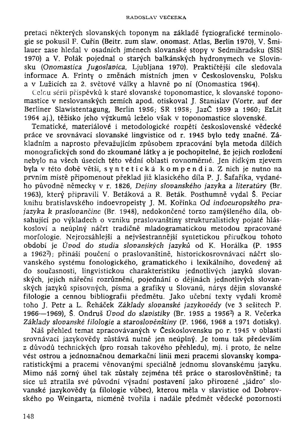 RADOSLAV VEČERKA pretaci některých slovanských toponym na základě fyziografické terminologie se pokusil F. Cuřín (Beitr. zum slaw. onomast. Atlas, Berlin 1970), V.