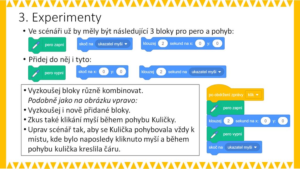 OTÁZKY A PODNĚTY PRO PRÁCI ŽÁKŮ: - Jak se změní pohyb kuličky při výměně bloků klouzej a skoč? - Jak změníš barvu čáry?