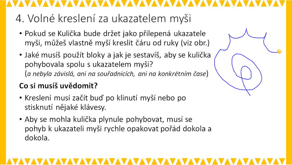 PRACOVNÍ LIST PRO ŽÁKA - SNÍMEK 6 METODICKÉ POZNÁMKY: Poslední úkol je sice také jednoduchý, ale je zde třeba použít nekonečný cyklus, tedy přidat blok, který žáci v předchozích úlohách pravděpodobně