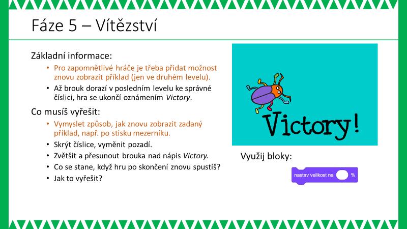MOŽNÉ POTÍŽE: - žák má problémy s ošetřením všech situací, které souvisejí se skrýváním a objevováním objektů Probereme s žákem jednotlivé fáze hry a) začátek hry, b) první level, c) přechod do