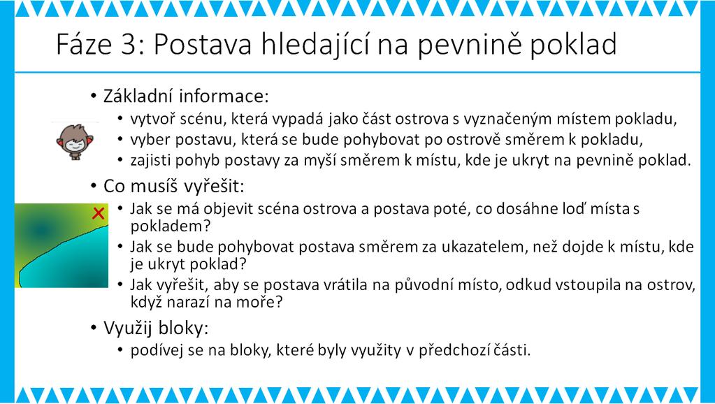 - Kolikrát se musí opakovat blok natoč k ukazateli myši a posunutí o jeden krok, resp. pohyb postavy za myší? - Co se má stát, když se loď dotkne ostrova nebo červeného křížku?