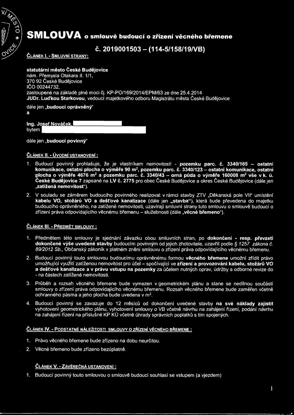 Luďkou Stárkovou, vedoucí majetkového odboru Magistrátu města České Budějovice dále jen budoucí oprávněný" a Ing. Jose^ováček. nýtem I..-říj/Vl dále jen budoucí povinný" ČLÁNEK II.