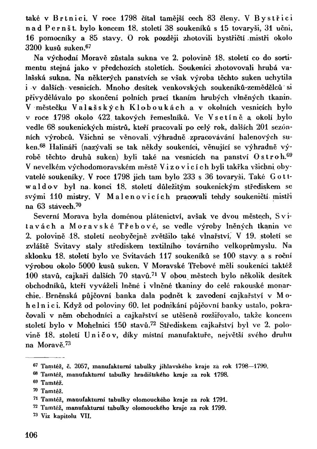také v Brtnici. V roce 1798 čítal tamější cech 83 členy. V Bystřici nad Pernšt. bylo koncem 18. století 38 soukeníků s 15 tovaryši, 31 učni, 16 pomocníky a 85 stavy.