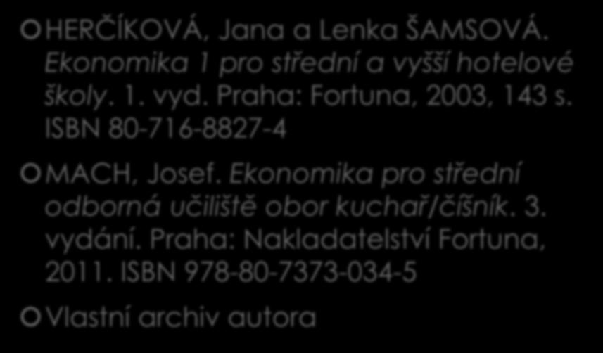LITERATURA HERČÍKOVÁ, Jana a Lenka ŠAMSOVÁ. Ekonomika 1 pro střední a vyšší hotelové školy. 1. vyd. Praha: Fortuna, 2003, 143 s.