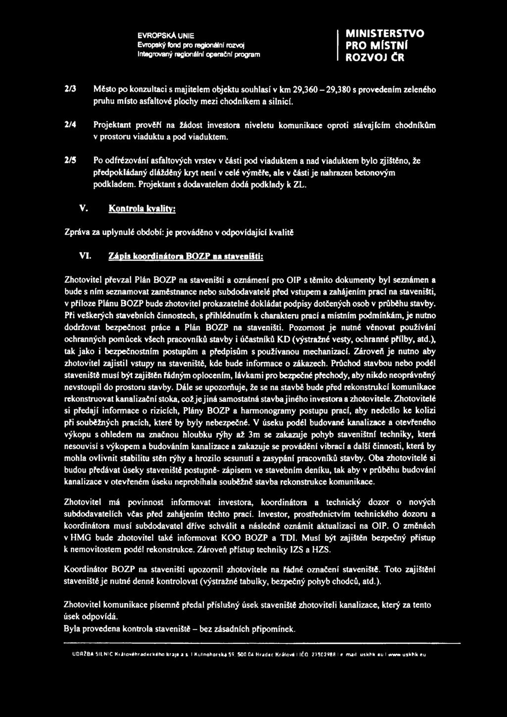 2/4 Projektant prověří na žádost investora niveletu komunikace oproti stávajícím chodníkům v prostoru viaduktu a pod viaduktem.