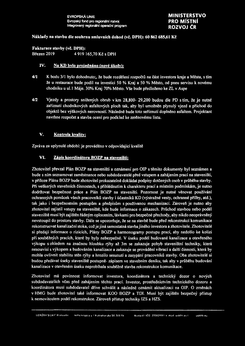 Na KD bylo projednáno (nové úkoly): 4/1 K bodu 3/1 bylo dohodnuto;, že bude rozdělení rozpočtů na část investora kraje a Města, s tím že u restaurace bude podíl na investici 50 % Kraj a 50 % Město,