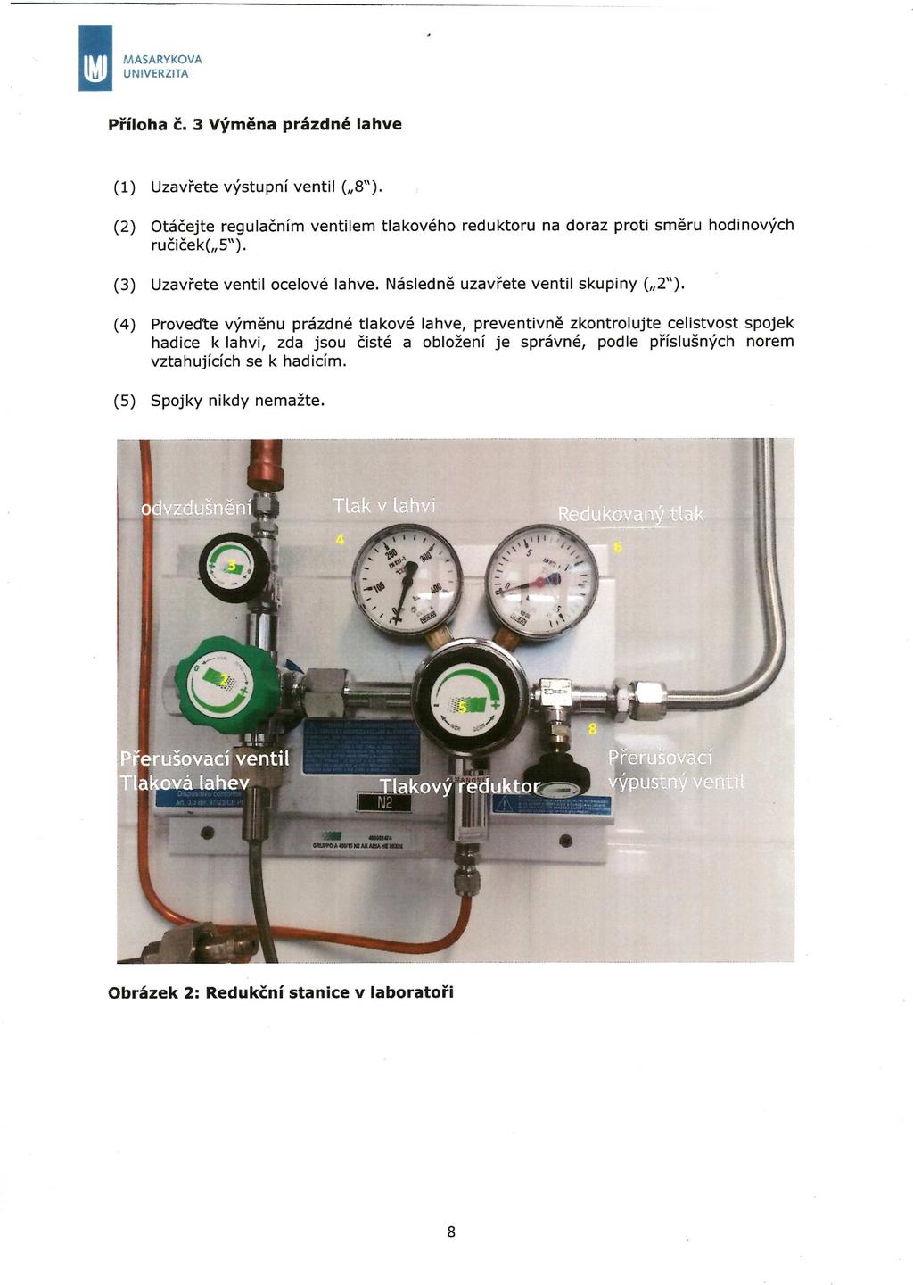 MASARYKOVA UNIVERZITA Příloha č. 3 Výměna prázdné lahve (1) Uzavřete výstupní ventil ( 8"). (2) Otáčejte regulačním ventilem tlakového reduktoru na doraz proti směru hodinových ručiček( 5").