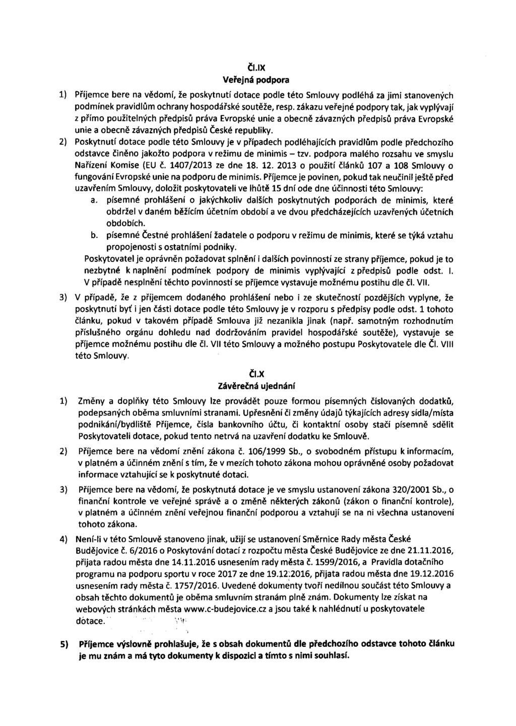 ČI.IX Veřejná podpora 1) Příjemce bere na vědomí, že poskytnutí dotace podle této Smlouvy podléhá za jimi stanovených podmínek pravidlům ochrany hospodářské soutěže, resp.