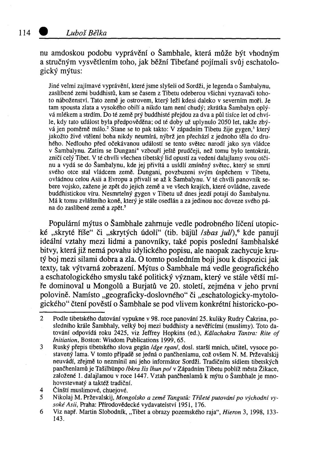 Luboš Bělka nu amdoskou podobu vyprávění o Šambhale, která může být vhodným a stručným vysvětlením toho, jak běžní Tibeťané pojímali svůj eschatologický mýtus: Jiné velmi zajímavé vyprávění, které