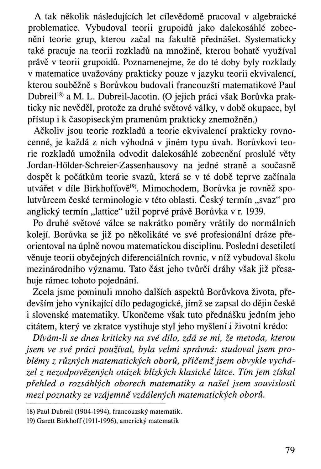 A tak několik následujících let cílevědomě pracoval v algebraické problematice. Vybudoval teorii grupoidů jako dalekosáhlé zobecnění teorie grup, kterou začal na fakultě přednášet.