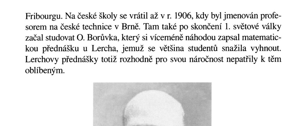 Fribourgu. Na české školy se vrátil až v r. 1906, kdy byl jmenován profesorem na české technice v Brně. Tam také po skončení 1. světové války začal studovat O.
